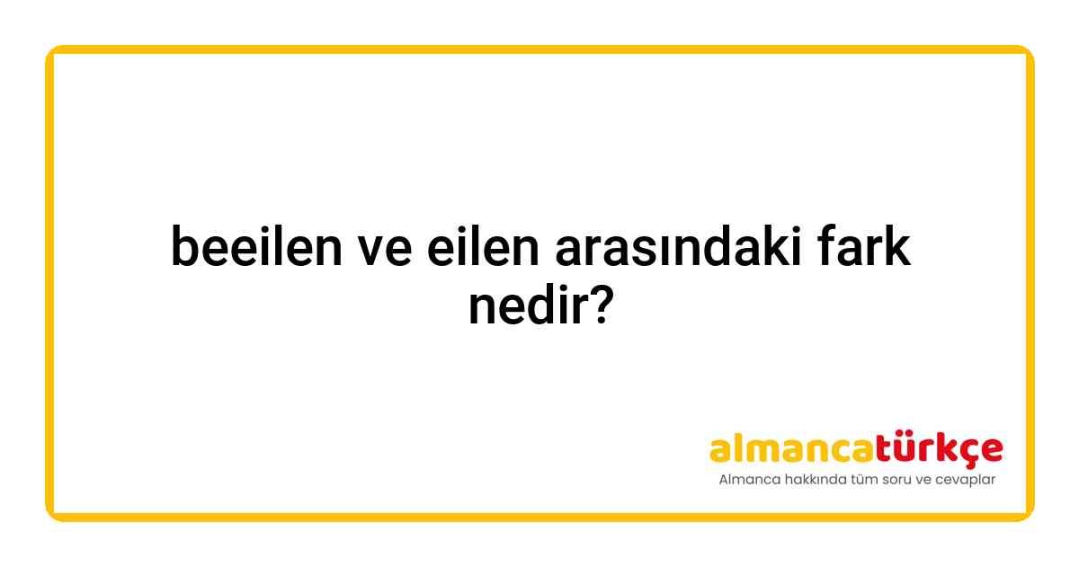 beeilen ve eilen arasındaki fark nedir?
